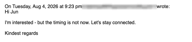 Positive cold email reply from a prospect: I'm interested, but the timing is not now. Let's stay connected.